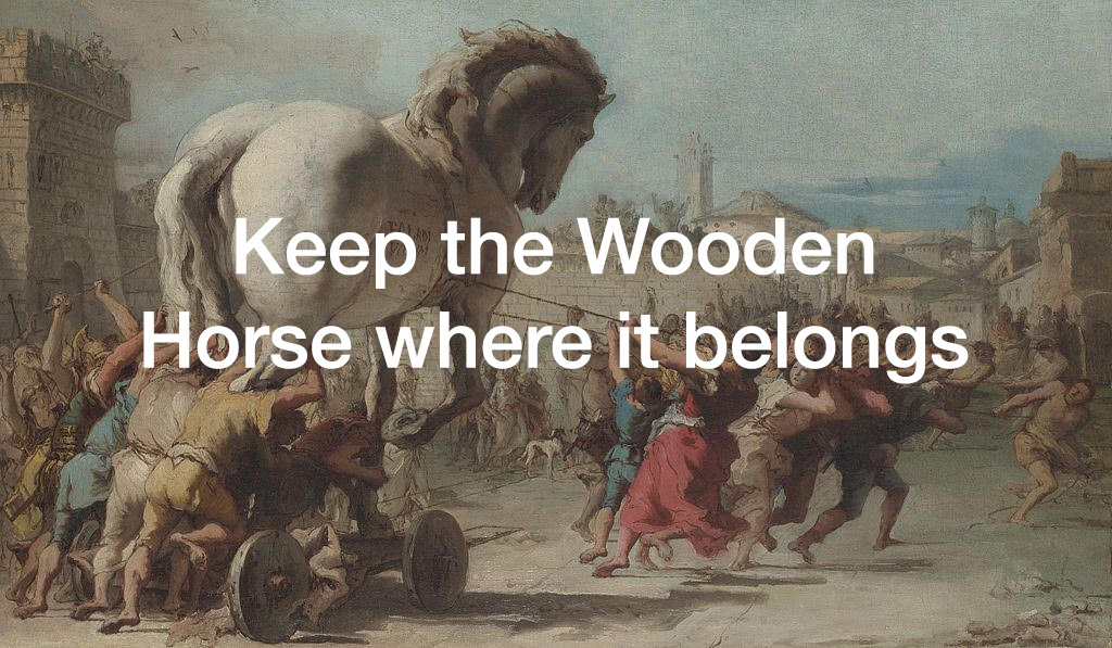 Keep the Wooden Horse where it belongs