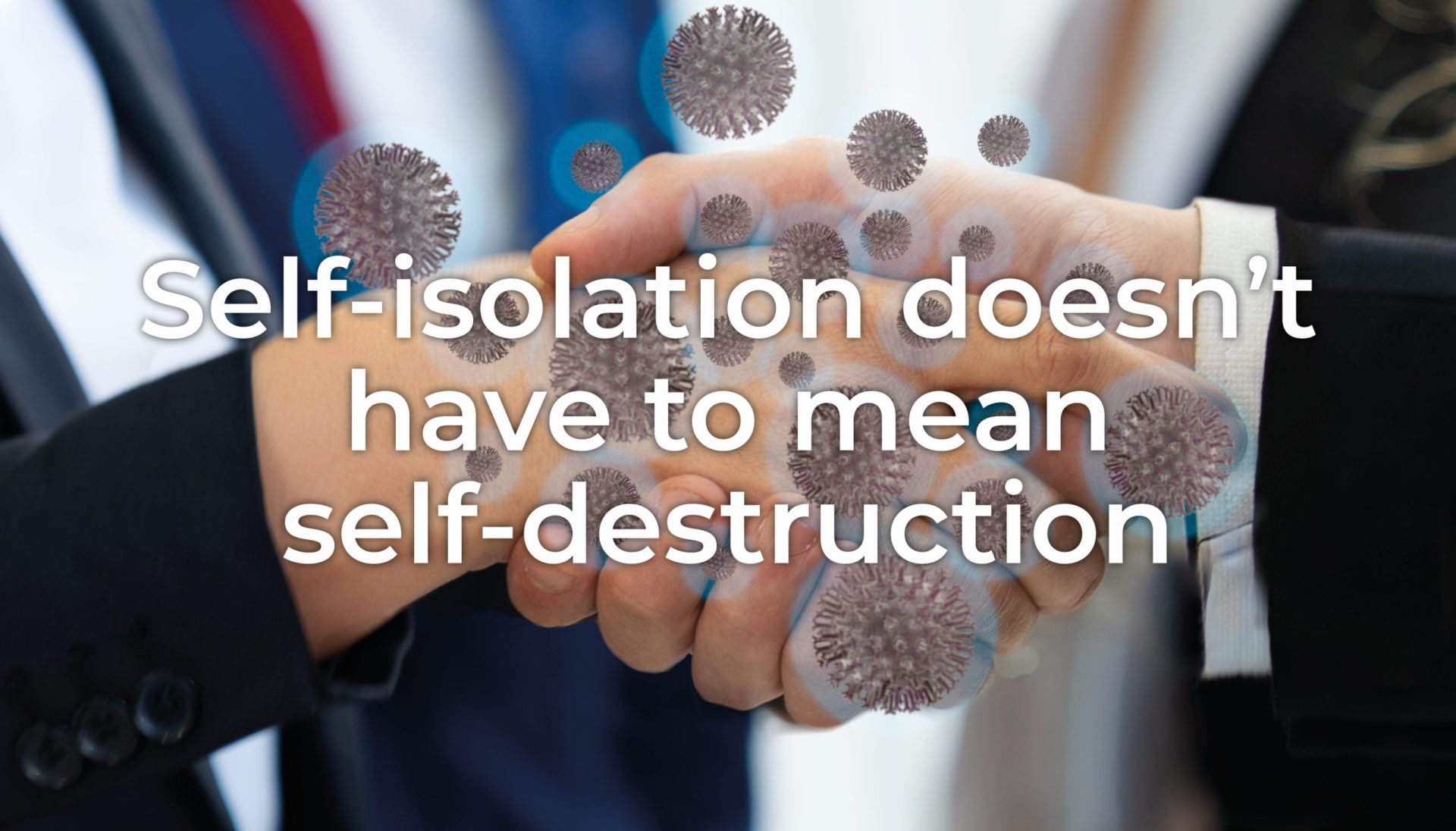 Self-isolation doesn’t have to mean self-destruction